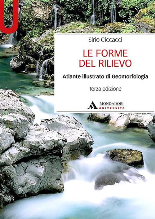 Le forme del rilievo. Atlante illustrato di geomorfologia - Sirio Ciccacci - copertina