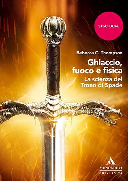 Ghiaccio, fuoco e fisica. La scienza del Trono di spade - Rebecca C. Thompson - copertina