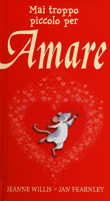 Mai troppo piccolo per amare. Ediz. illustrata - Jeanne Willis,Jan Fearnley - copertina