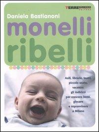 Monelli ribelli. Asili, librerie, teatri, piccolo usato, vacanze: gli indirizzi per crescere bene, giocare e sopravvivere a Milano - Daniela Bastianoni - copertina