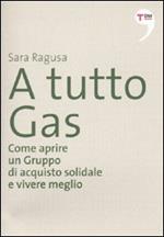 A tutto Gas. Come aprire un gruppo di acquisto solidale e vivere meglio