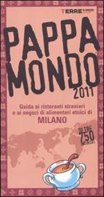 Pappamondo 2011. Guida ai ristoranti stranieri e ai negozi di alimentari etnici di Milano