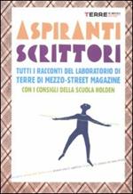 Aspiranti scrittori. Tutti i racconti del laboratorio «Terre di mezzo-street magazine». Con i consigli della Scuola Holden