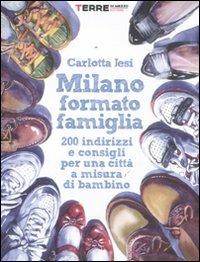 Milano formato famiglia. 200 indirizzi e consigli per una città a misura di bambino - Carlotta Jesi - copertina