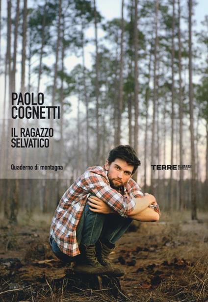 Il ragazzo selvatico - Paolo Cognetti - Terre di mezzo