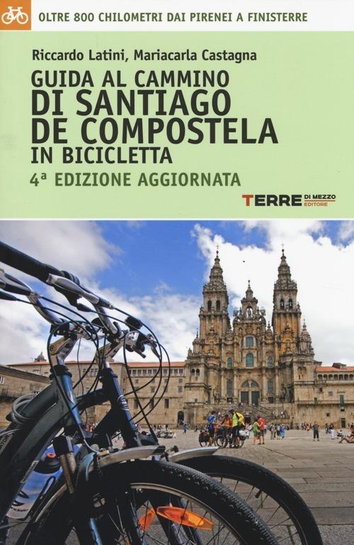 Guida al cammino di Santiago de Compostela in bicicletta. Oltre 800  chilometri dai Pirenei a Finisterre - Riccardo Latini - Mariacarla Castagna  - - Libro - Terre di Mezzo - | IBS