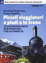 Piccoli viaggiatori a piedi e in treno. 30 escursioni brevi per divertirsi con la famiglia