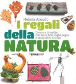 I regali della natura. Creare e divertirsi con semi, fiori, foglie, legno e tanto altro ancora