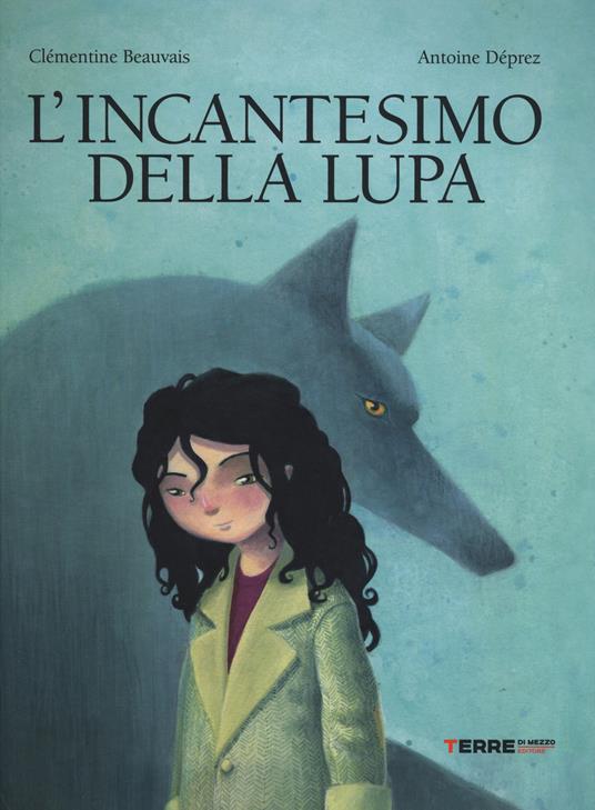 L' incantesimo della lupa. Ediz. illustrata - Clémentine Beauvais,Antoine Déprez - copertina