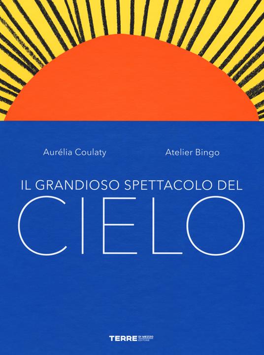 Il grandioso spettacolo del cielo. Ediz. a colori - Aurélia Coulaty,Atelier Bingo - copertina