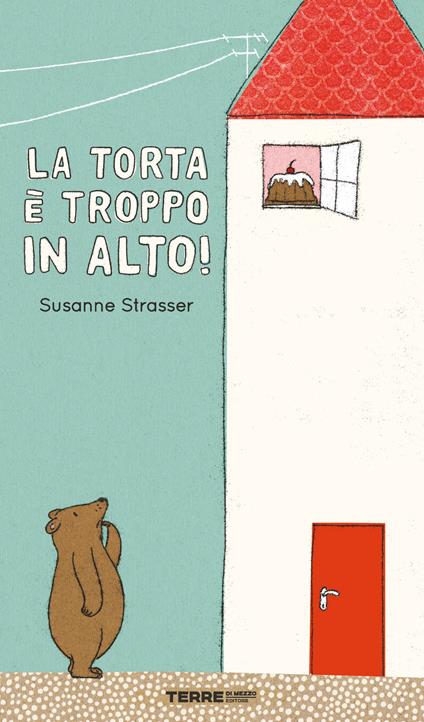 La torta è troppo in alto! Ediz. a colori - Susanne Strasser - copertina