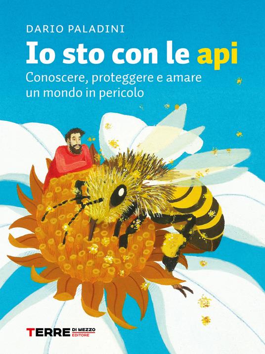 Io sto con le api. Conoscere, proteggere e amare un mondo in pericolo - Dario Paladini - copertina