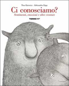 Libro Ci conosciamo? Sentimenti, emozioni e altre creature. Ediz. a colori Tina Oziewicz Aleksandra Zajac