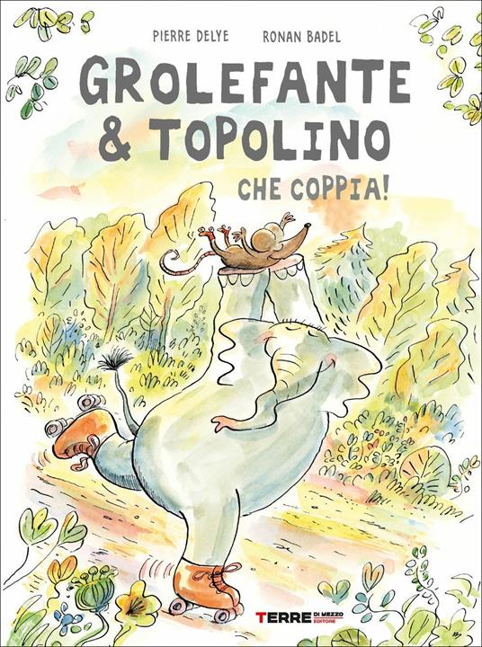 Grolefante & Topolino. Che coppia! Ediz. a colori - Pierre Delye,Ronan Badel - copertina