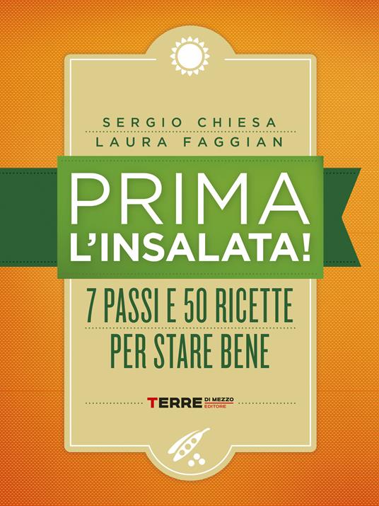 Prima l'insalata! 7 passi e 50 ricette per stare bene - Sergio Chiesa,Laura Faggian - ebook