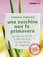 Una zucchina non fa primavera. Guida alla frutta e verdura (e non solo) di stagione