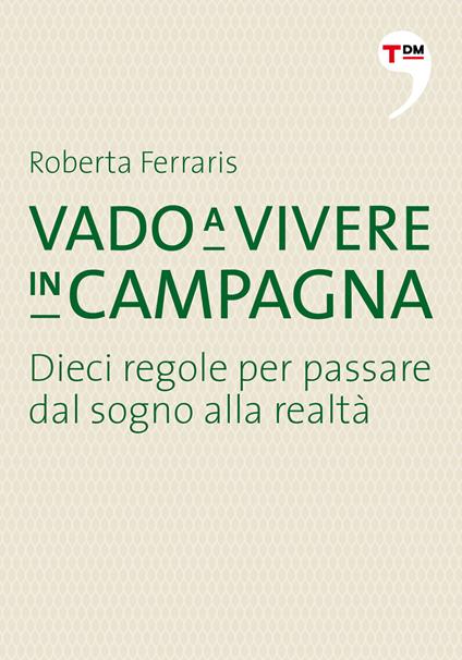 Vado a vivere in campagna. Dieci regole per passare dal sogno alla realtà - Roberta Ferraris - ebook