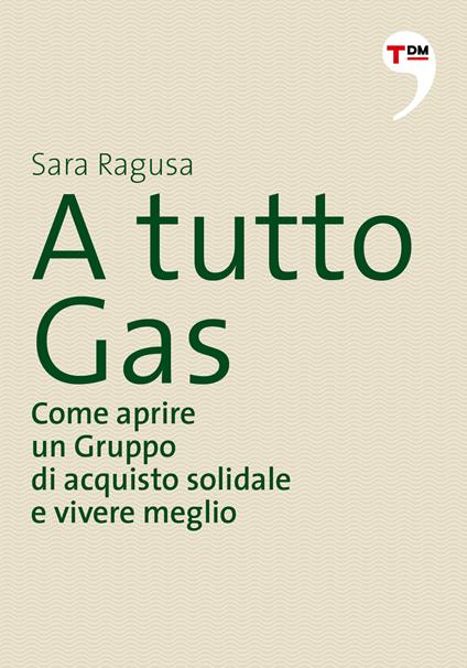 A tutto Gas. Come aprire un gruppo di acquisto solidale e vivere meglio - Sara Ragusa - ebook