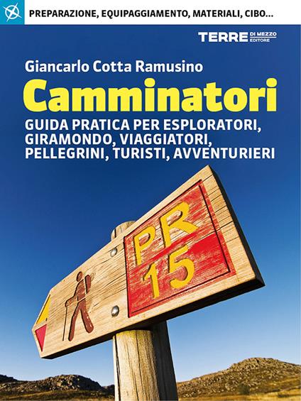 Camminatori. Guida pratica per esploratori, giramondo, viaggiatori, pellegrini, turisti, avventurieri - Giancarlo Cotta Ramusino - ebook