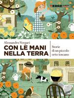 Con le mani nella terra. Storie di un piccolo orto toscano