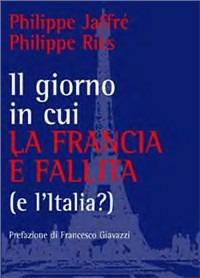 Il giorno in cui la Francia è fallita - Philippe Jaffré,Philippe Riès - copertina