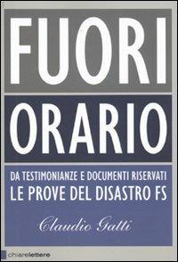 Fuori orario. Da testimonianze e documenti riservati le prove del disastro FS - Claudio Gatti - copertina