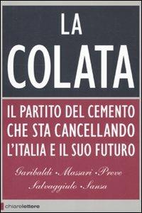 La colata. Il partito del cemento che sta cancellando l'Italia e il suo futuro - Ferruccio Sansa,Andrea Garibaldi,Antonio Massari - copertina