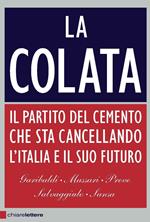 La colata. Il partito del cemento che sta cancellando l'Italia e il suo futuro