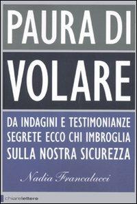 Paura di volare. Da indagini e testimonianze segrete ecco chi imbroglia sulla nostra sicurezza - Nadia Francalacci - 4