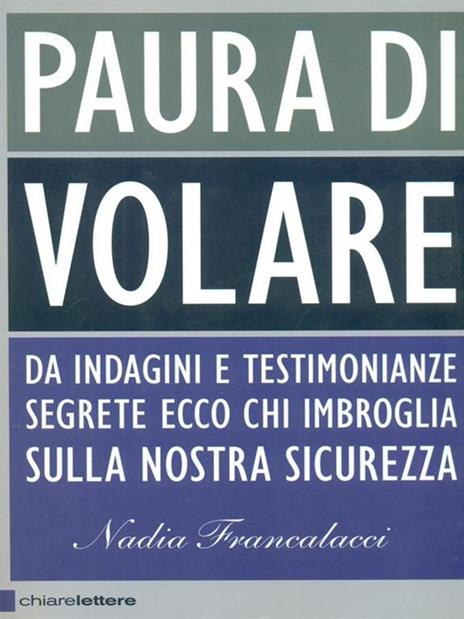 Paura di volare. Da indagini e testimonianze segrete ecco chi imbroglia sulla nostra sicurezza - Nadia Francalacci - 2