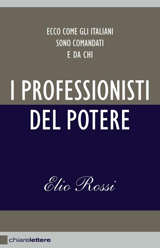 I professionisti del potere. Ecco come gli italiani sono comandati e da chi - Elio Rossi - ebook