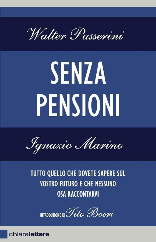 Senza pensioni. Tutto quello che dovete sapere sul vostro futuro e che nessuno osa raccontarvi - Ignazio Marino,Walter Passerini - ebook