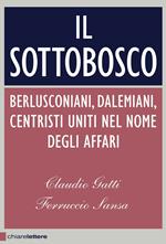 Il sottobosco. Berlusconiani, dalemiani, centristi uniti nel nome degli affari