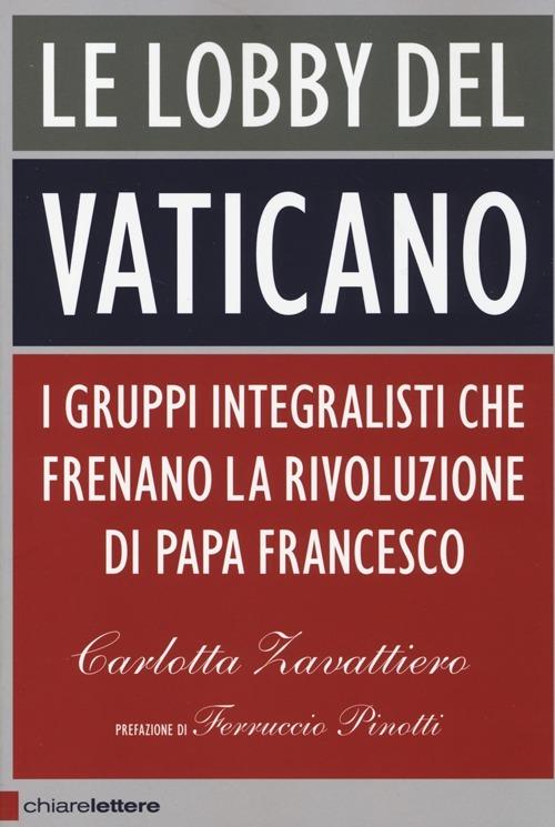 Le lobby del Vaticano. I gruppi integralisti che frenano la rivoluzione di papa Francesco - Carlotta Zavattiero - 3