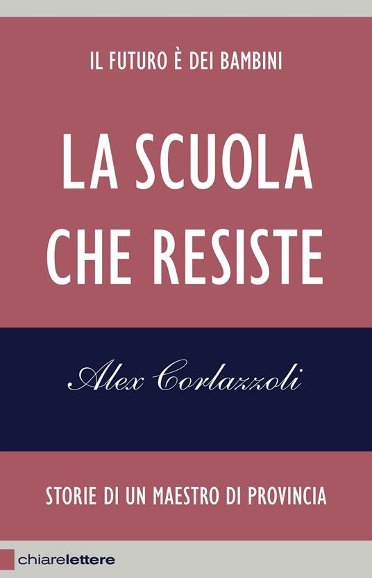 La scuola che resiste. Storie di un maestro di provincia - Alex Corlazzoli - copertina