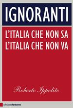 Ignoranti. L'Italia che non sa l'Italia che non va