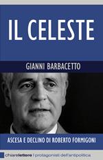 Il Celeste. Ascesa e declino di Roberto Formigoni