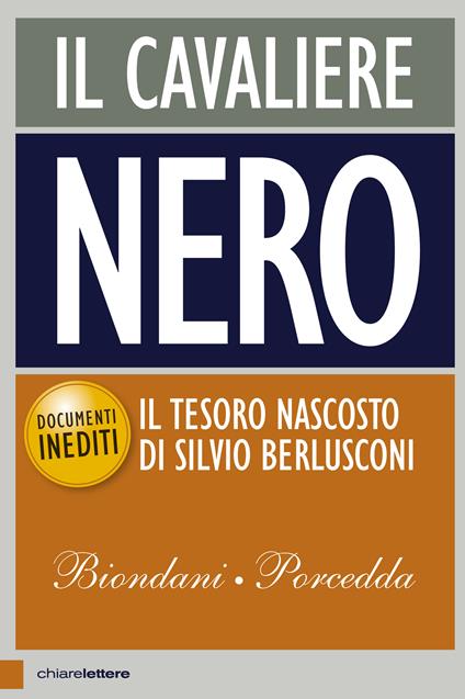 Il cavaliere nero. Il tesoro nascosto di Silvio Berlusconi. Documenti inediti - Paolo Biondani,Carlo Porcedda - copertina