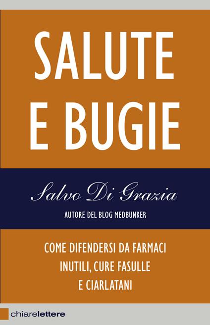 Salute e bugie. Come difendersi da farmaci inutili, cure fasulle e ciarlatani - Salvo Di Grazia - copertina