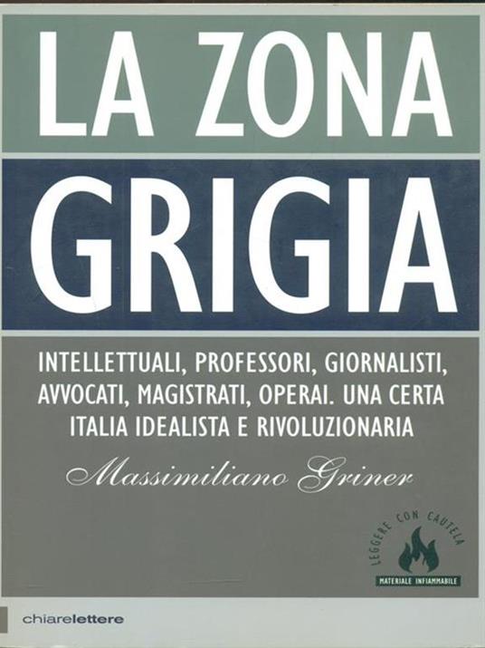 La zona grigia. Intellettuali, professori, giornalisti, avvocati, magistrati, operai. Una certa Italia idealista e rivoluzionaria - Massimiliano Griner - 3