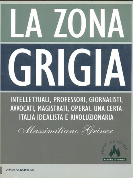 La zona grigia. Intellettuali, professori, giornalisti, avvocati, magistrati, operai. Una certa Italia idealista e rivoluzionaria - Massimiliano Griner - 4