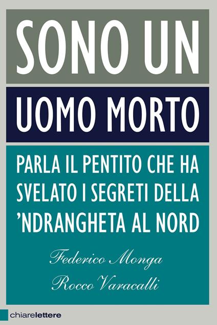 Sono un uomo morto. Parla il pentito che ha svelato i segreti della 'ndrangheta al Nord - Federico Monga,Rocco Varacalli - ebook