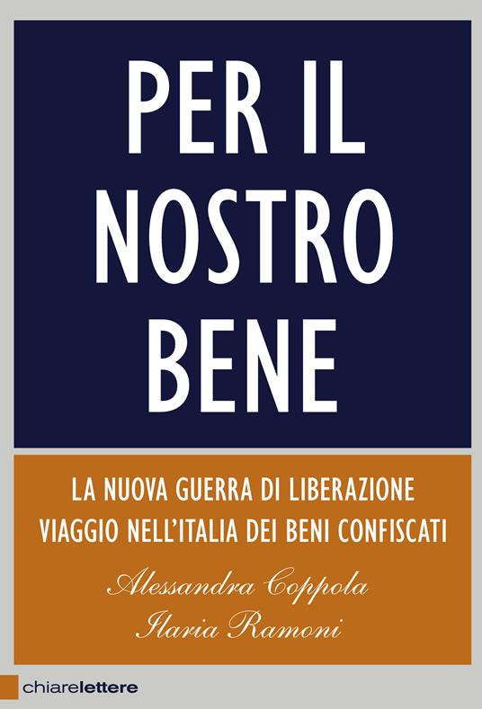 Per il nostro bene. La nuova guerra di liberazione. Viaggio nell'Italia dei beni confiscati - Alessandra Coppola,Ilaria Ramoni - ebook