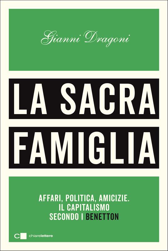 La sacra famiglia. Affari, politica, amicizie. Il capitalismo secondo i  Benetton - Gianni Dragoni - Libro - Chiarelettere - Principioattivo | IBS