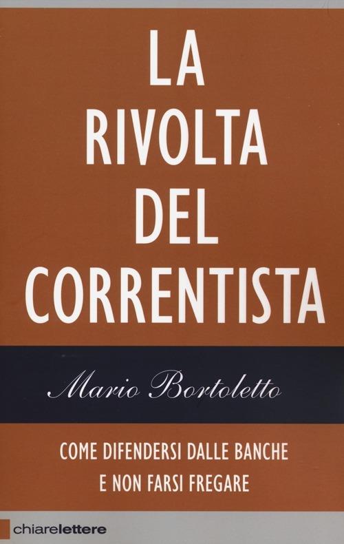 La rivolta del correntista. Come difendersi dalle banche e non farsi fregare - Mario Bortoletto - copertina