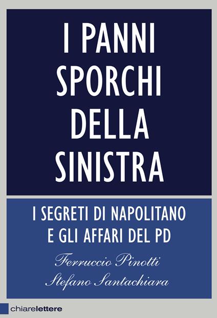 I panni sporchi della sinistra. I segreti di Napolitano e gli affari del Pd - Ferruccio Pinotti,Stefano Santachiara - ebook