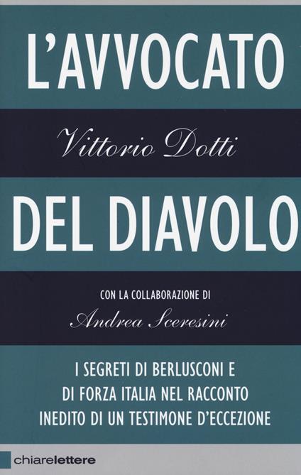 L'avvocato del diavolo. I segreti di Berlusconi e di Forza Italia nel racconto inedito di un testimone d'eccezione - Vittorio Dotti,Andrea Sceresini - copertina