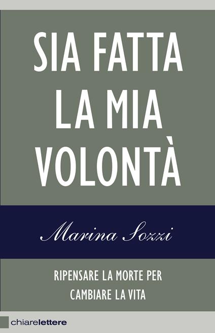 Sia fatta la mia volontà. Ripensare la morte per cambiare la vita - Marina Sozzi - ebook