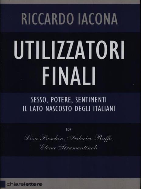 Utilizzatori finali. Sesso, potere, sentimenti. Il lato nascosto degli italiani - Liza Boschin,Riccardo Iacona,Federico Ruffo - 3