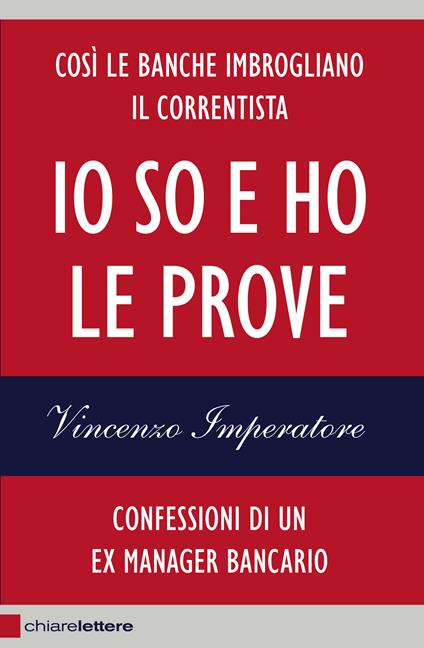 Io so e ho le prove. Confessioni di un ex manager bancario - Vincenzo Imperatore - copertina